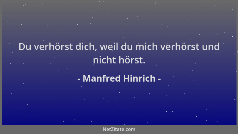 Manfred Hinrich - Du verhörst dich, weil du mich verhörst und nicht hörst....