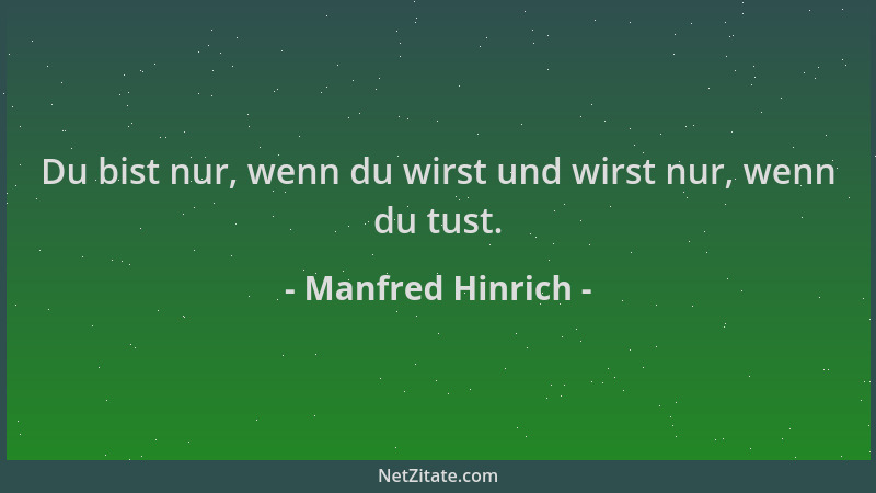 Manfred Hinrich - Du bist nur, wenn du wirst und wirst nur, wenn du tust....