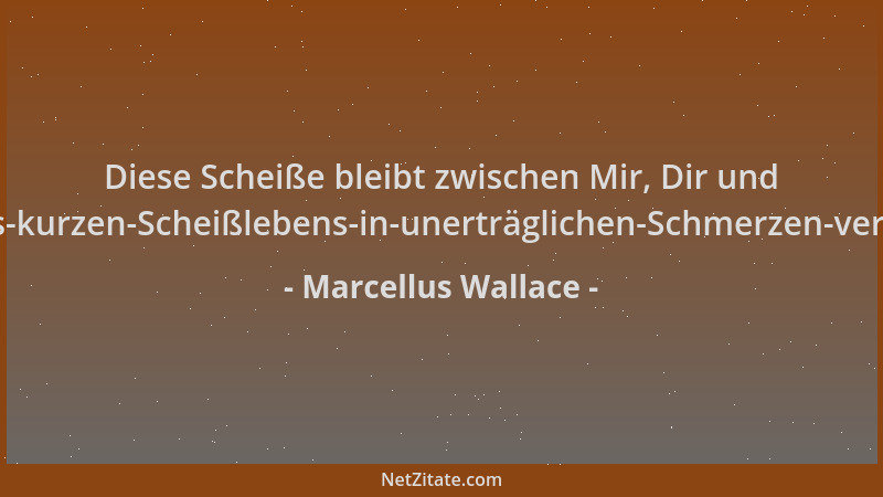 Marcellus Wallace - Diese Scheiße bleibt zwischen Mir, Dir und Mr.-der-bald-den-rest-seines-kurzen-Scheißlebens-in-unerträg...
