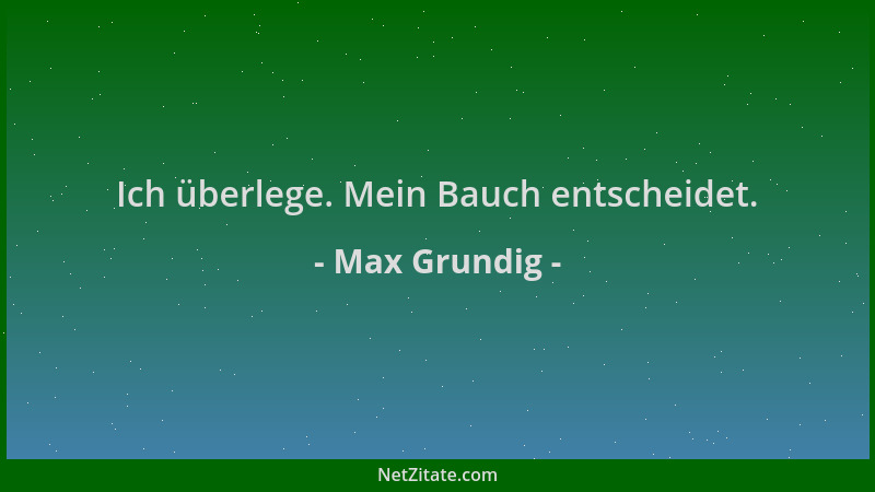 Max Grundig - Ich überlege. Mein Bauch entscheidet....