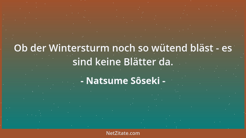 Natsume Sôseki - Ob der Wintersturm noch so wütend bläst - es sind keine Blätter da....