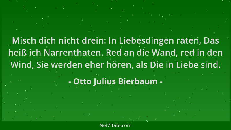 Otto Julius Bierbaum - Misch dich nicht drein: In Liebesdingen raten, Das heiß ich Narrenthaten. Red an die Wand, red in de...