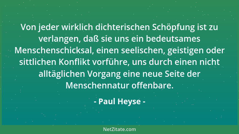 Paul Heyse - Von jeder wirklich dichterischen Schöpfung ist zu verlangen, daß sie uns ein bedeutsames Menschenschicksal, ei...