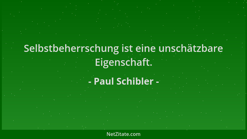 Paul Schibler - Selbstbeherrschung ist eine unschätzbare Eigenschaft....