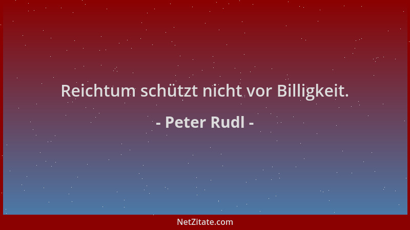 Peter Rudl - Reichtum schützt nicht vor Billigkeit....