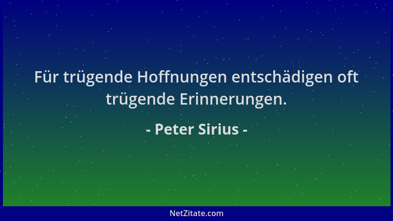 Peter Sirius - Für trügende Hoffnungen entschädigen oft trügende Erinnerungen....