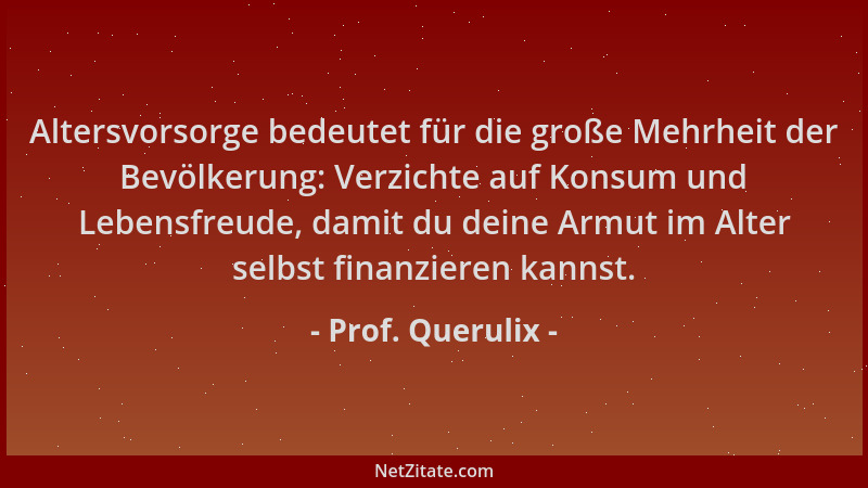 Prof. Querulix - Altersvorsorge bedeutet für die große Mehrheit der Bevölkerung: Verzichte auf Konsum und Lebensfreude, dam...