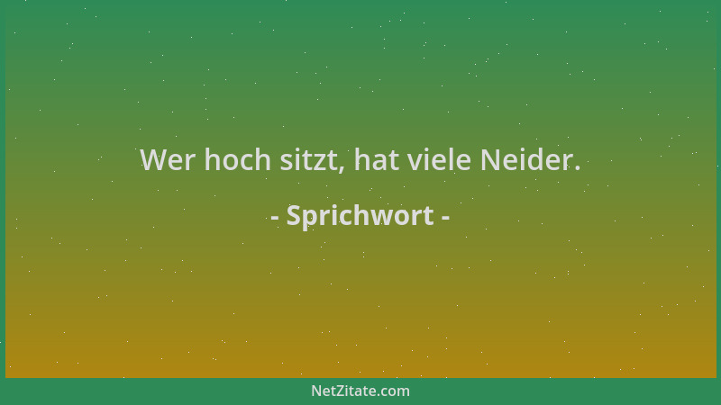 Sprichwort - Wer hoch sitzt, hat viele Neider....
