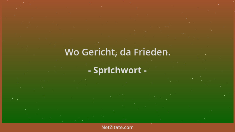 Sprichwort - Wo Gericht, da Frieden....