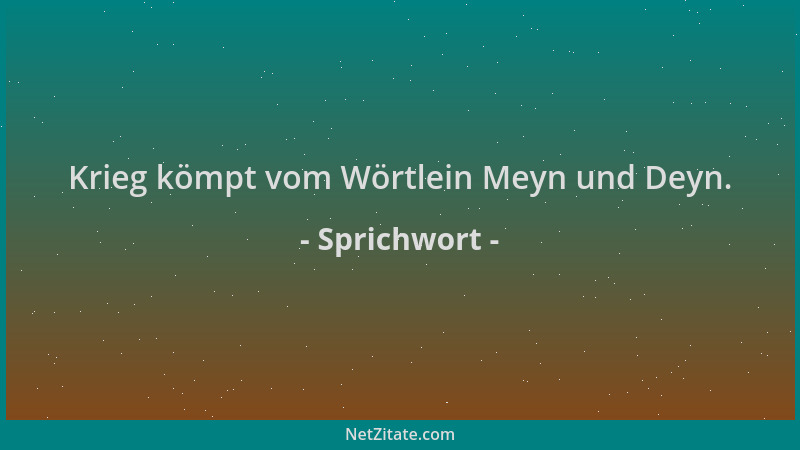 Sprichwort - Krieg kömpt vom Wörtlein Meyn und Deyn....