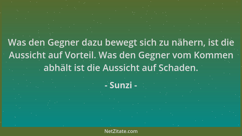 Sunzi - Was den Gegner dazu bewegt sich zu nähern, ist die Aussicht auf Vorteil. Was den Gegner vom Kommen abhält ist die A...