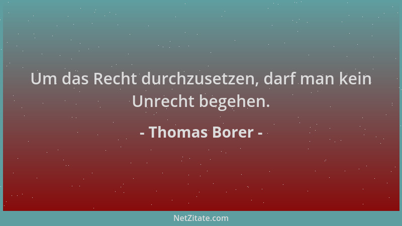 Thomas Borer - Um das Recht durchzusetzen, darf man kein Unrecht begehen....