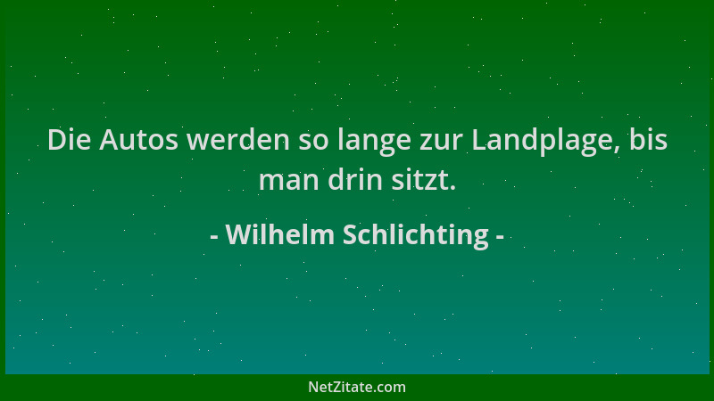 Wilhelm Schlichting - Die Autos werden so lange zur Landplage, bis man drin sitzt....