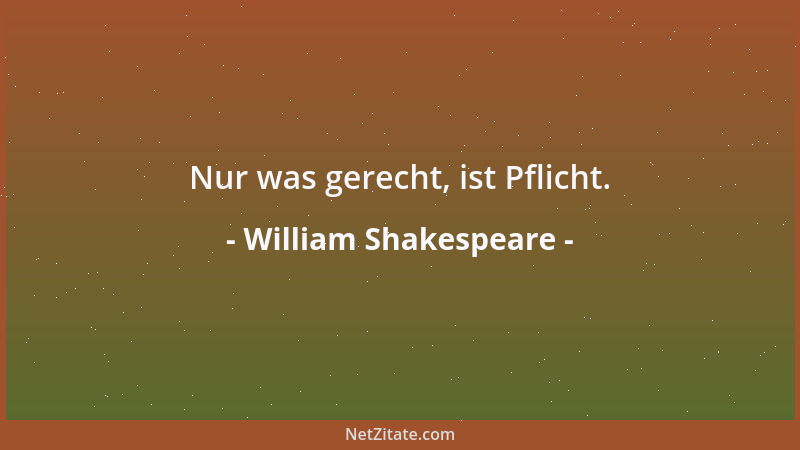 William Shakespeare - Nur was gerecht, ist Pflicht....