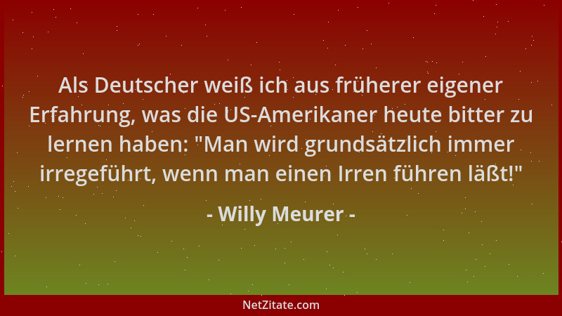 Willy Meurer - Als Deutscher weiß ich aus früherer eigener Erfahrung, was die US-Amerikaner heute bitter zu lernen haben:  "...