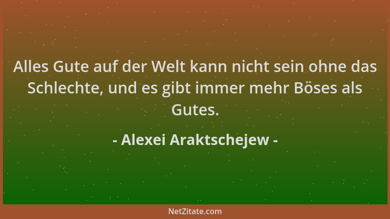 Alexei Araktschejew - Alles Gute auf der Welt kann nicht sein ohne das Schlechte, und es gibt immer mehr Böses als Gutes....