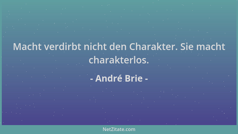 André Brie - Macht verdirbt nicht den Charakter. Sie macht charakterlos....