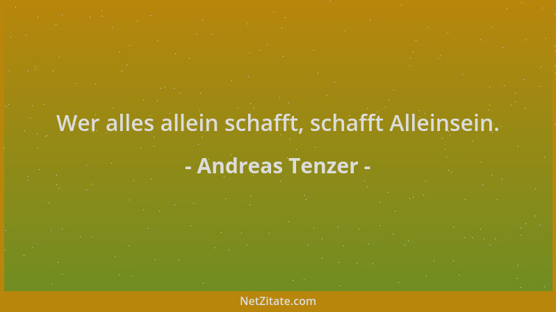 Andreas Tenzer - Wer alles allein schafft, schafft Alleinsein....