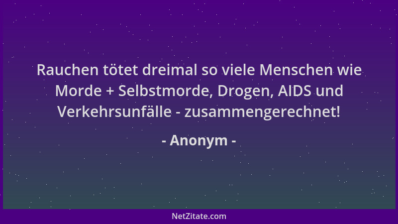 Anonym - Rauchen tötet dreimal so viele Menschen wie Morde + Selbstmorde, Drogen, AIDS und Verkehrsunfälle - zusammengerech...