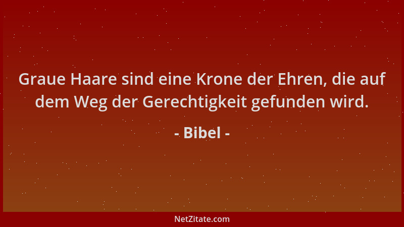 Bibel - Graue Haare sind eine Krone der Ehren, die auf dem Weg der Gerechtigkeit gefunden wird....