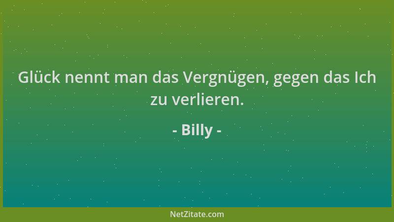Billy - Glück nennt man das Vergnügen, gegen das Ich zu verlieren....