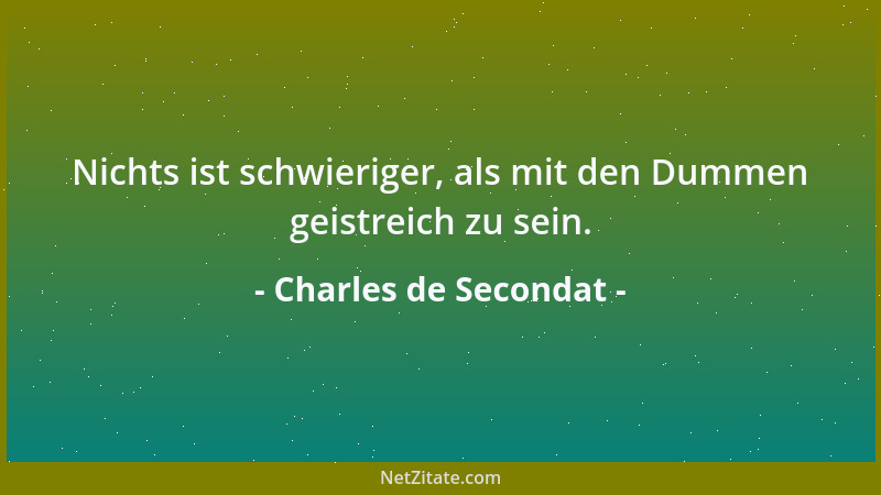 Charles de Secondat - Nichts ist schwieriger, als mit den Dummen geistreich zu sein....