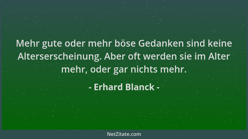 Erhard Blanck - Mehr gute oder mehr böse Gedanken sind keine Alterserscheinung. Aber oft werden sie im Alter mehr, oder gar...
