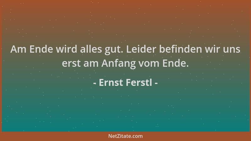 Ernst Ferstl - Am Ende wird alles gut. Leider befinden wir uns erst am Anfang vom Ende....