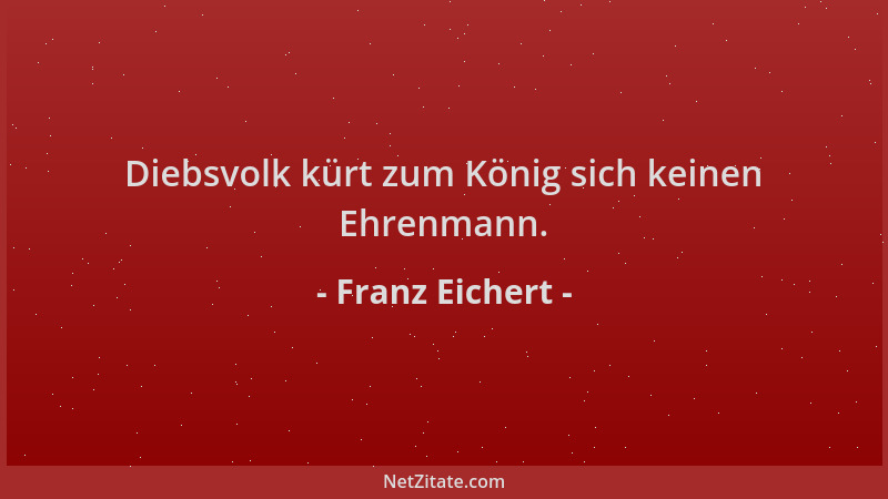 Franz Eichert - Diebsvolk kürt zum König sich keinen Ehrenmann....