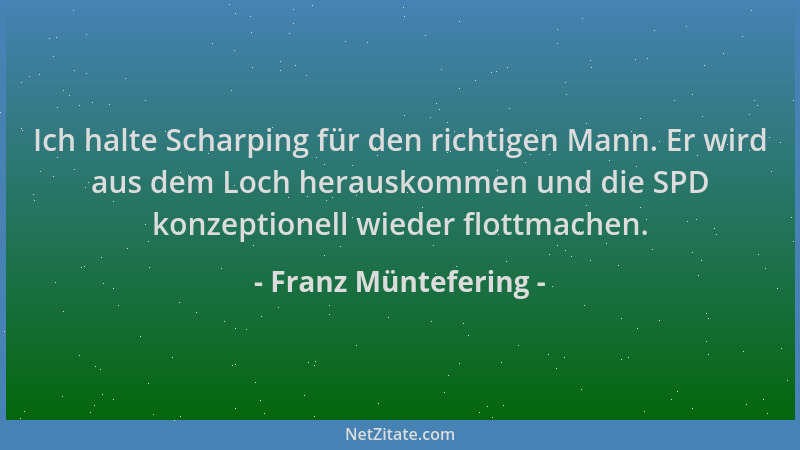 Franz Müntefering - Ich halte Scharping für den richtigen Mann. Er wird aus dem Loch herauskommen und die SPD konzeptionell...