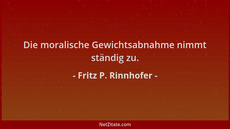 Fritz P. Rinnhofer - Die moralische Gewichtsabnahme nimmt ständig zu....