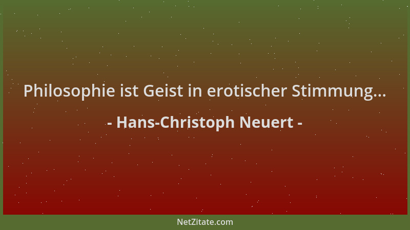 Hans-Christoph Neuert - Philosophie ist Geist in erotischer Stimmung......