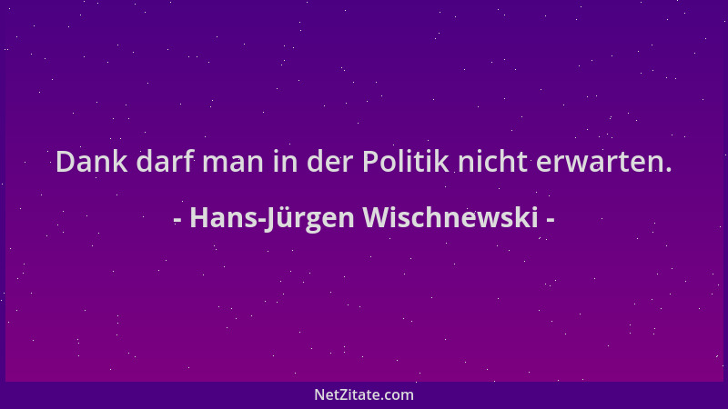 Hans-Jürgen Wischnewski - Dank darf man in der Politik nicht erwarten....