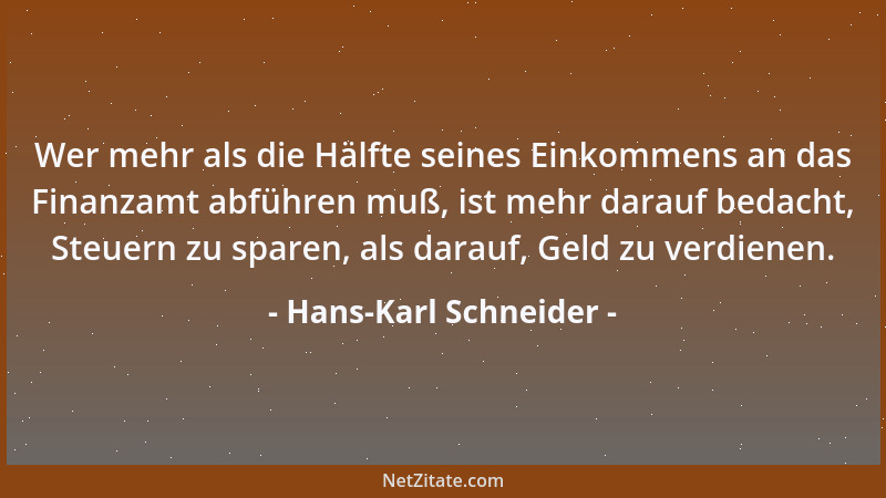 Hans-Karl Schneider - Wer mehr als die Hälfte seines Einkommens an das Finanzamt abführen muß, ist mehr darauf bedacht, Ste...