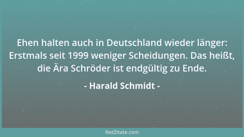 Harald Schmidt - Ehen halten auch in Deutschland wieder länger: Erstmals seit 1999 weniger Scheidungen. Das heißt, die Ära...