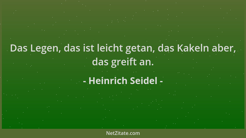 Heinrich Seidel - Das Legen, das ist leicht getan, das Kakeln aber, das greift an....