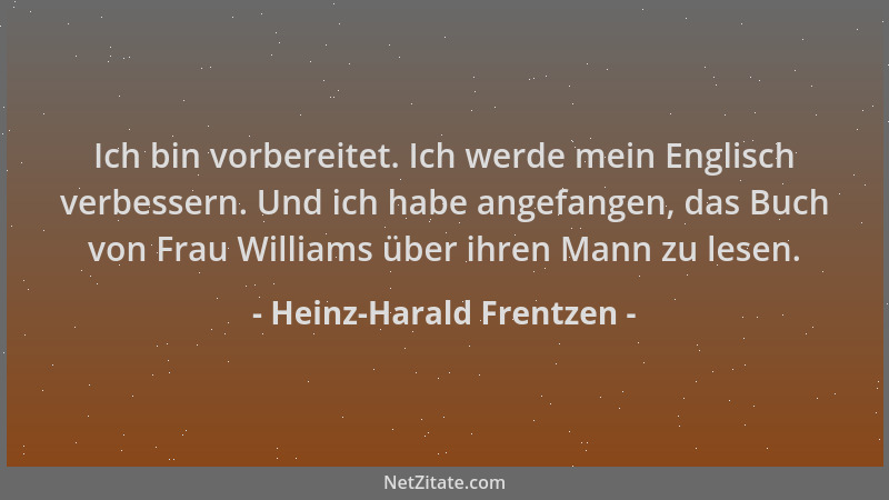 Heinz-Harald Frentzen - Ich bin vorbereitet. Ich werde mein Englisch verbessern. Und ich habe angefangen, das Buch von Frau...