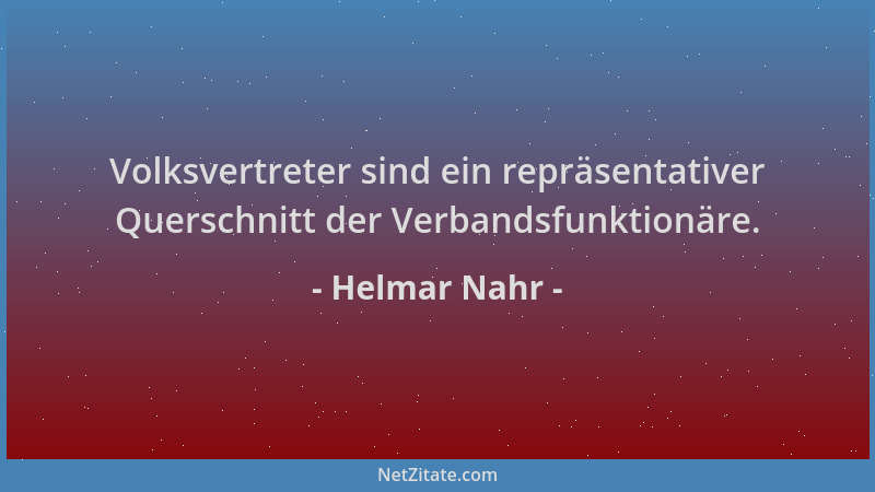 Helmar Nahr - Volksvertreter sind ein repräsentativer Querschnitt der Verbandsfunktionäre....