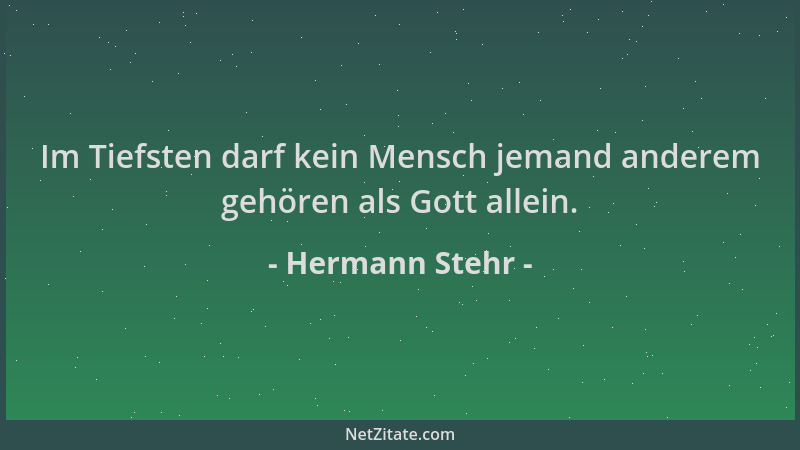 Hermann Stehr - Im Tiefsten darf kein Mensch jemand anderem gehören als Gott allein....