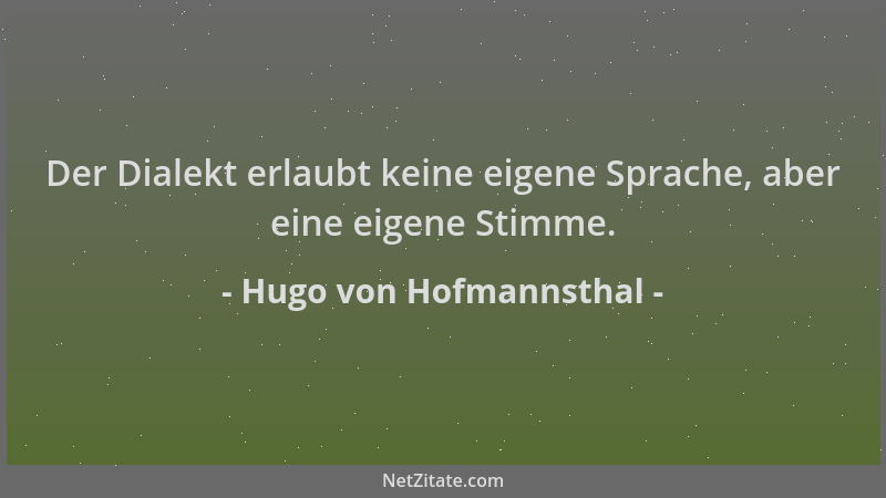 Hugo von Hofmannsthal - Der Dialekt erlaubt keine eigene Sprache, aber eine eigene Stimme....