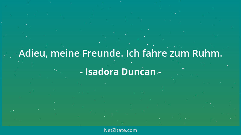 Isadora Duncan - Adieu, meine Freunde. Ich fahre zum Ruhm....
