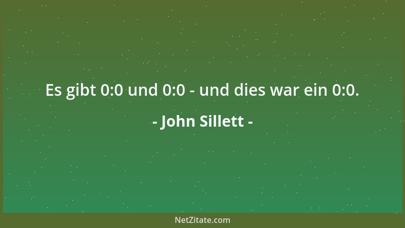 John Sillett - Es gibt 0:0 und 0:0 - und dies war ein 0:0....