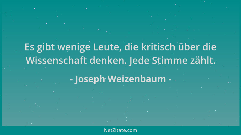 Joseph Weizenbaum - Es gibt wenige Leute, die kritisch über die Wissenschaft denken. Jede Stimme zählt....