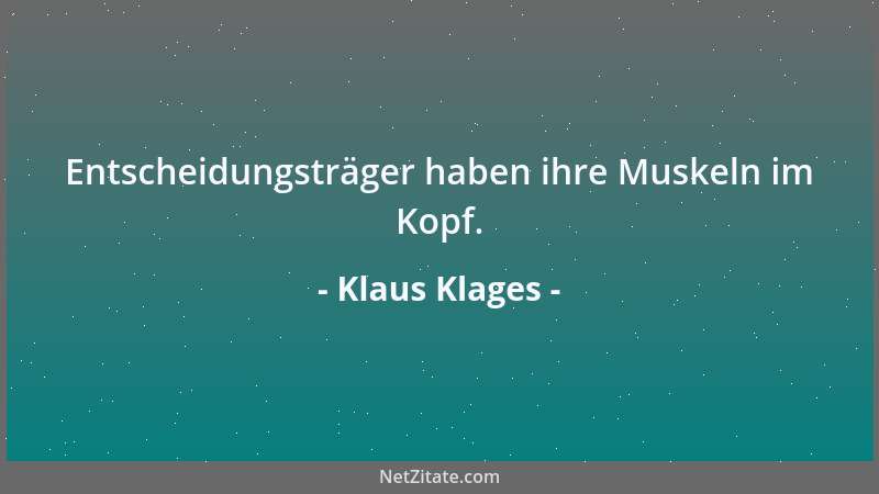 Klaus Klages - Entscheidungsträger haben ihre Muskeln im Kopf....