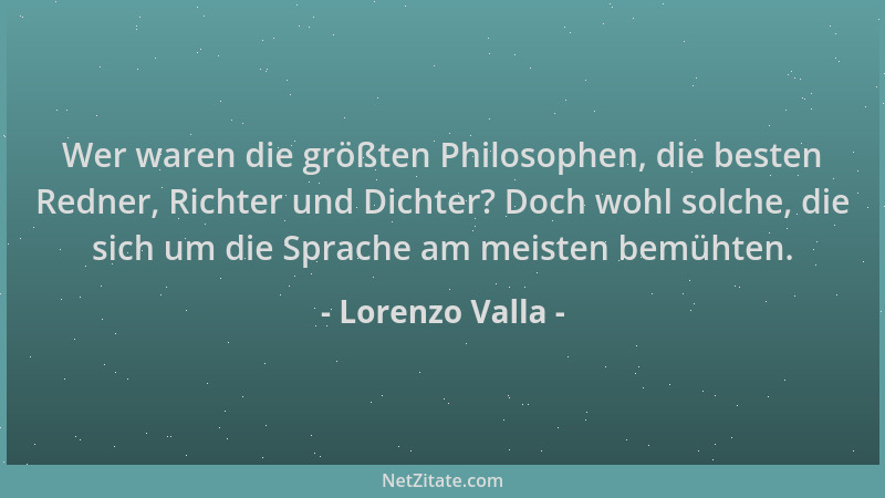 Lorenzo Valla - Wer waren die größten Philosophen, die besten Redner, Richter und Dichter? Doch wohl solche, die sich um di...