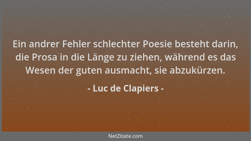 Luc de Clapiers - Ein andrer Fehler schlechter Poesie besteht darin, die Prosa in die Länge zu ziehen, während es das Wesen...