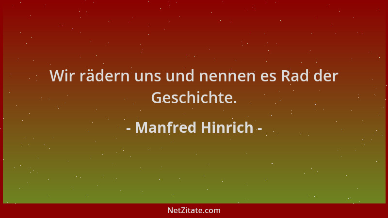 Manfred Hinrich - Wir rädern uns und nennen es Rad der Geschichte....