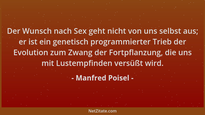 Manfred Poisel - Der Wunsch nach Sex geht nicht von uns selbst aus; er ist ein genetisch programmierter Trieb der Evolution...