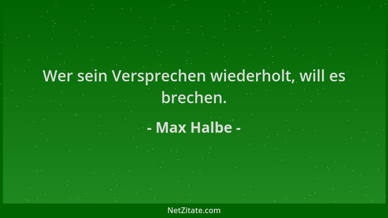 Max Halbe - Wer sein Versprechen wiederholt, will es brechen....
