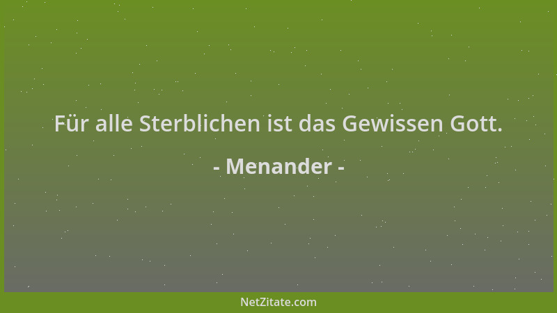 Menander - Für alle Sterblichen ist das Gewissen Gott....